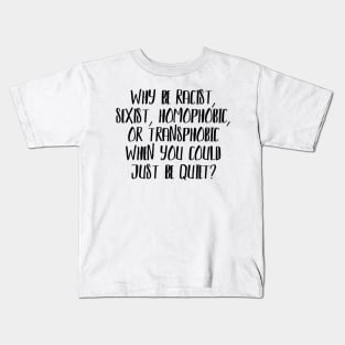 Why be Racist, Sexist, Homophobic or Transphobic when you could just be quiet? Kids T-Shirt